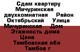 Сдам квартиру Мичуринская 161 двухкомнатная  › Район ­ Октябрьский  › Улица ­ Мичуринская  › Дом ­ 161 › Этажность дома ­ 5 › Цена ­ 10 000 - Тамбовская обл., Тамбов г. Недвижимость » Квартиры аренда   . Тамбовская обл.